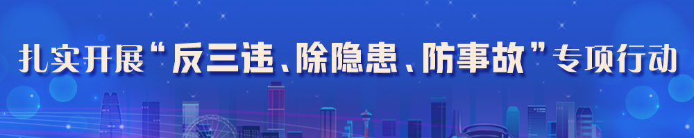 扎實(shí)開(kāi)展“反三違、除隱患、防事故”專(zhuān)項行動(dòng)